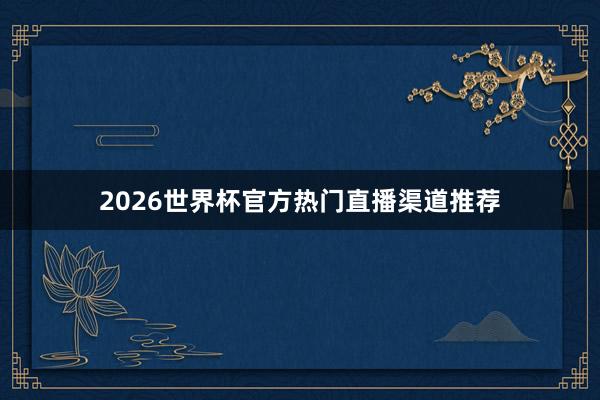 2026世界杯官方热门直播渠道推荐