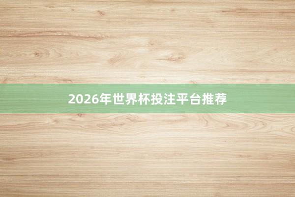 2026年世界杯投注平台推荐