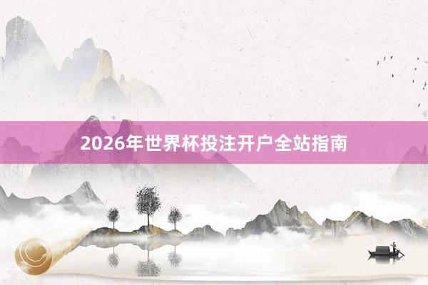 2026年世界杯投注开户全站指南