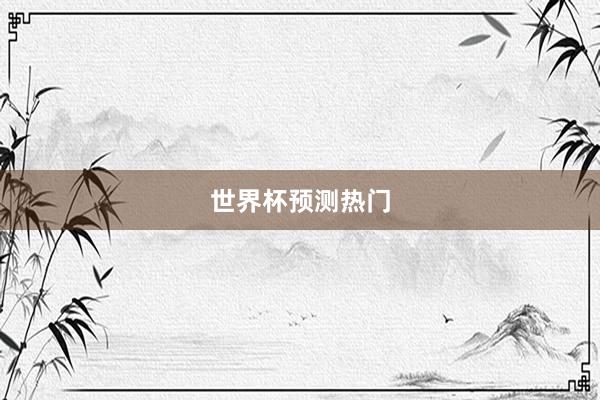 世界杯预测热门
