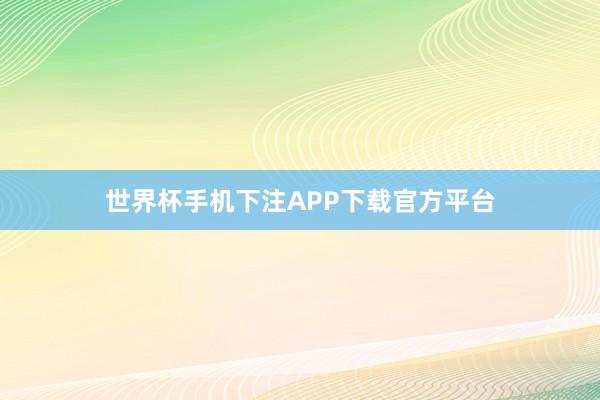 世界杯手机下注APP下载官方平台