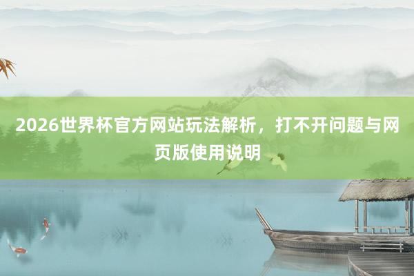 2026世界杯官方网站玩法解析，打不开问题与网页版使用说明