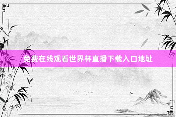 免费在线观看世界杯直播下载入口地址