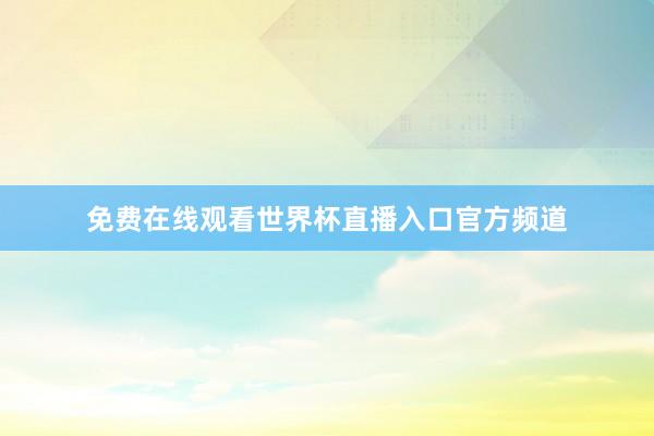 免费在线观看世界杯直播入口官方频道