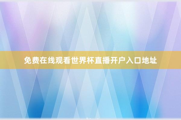 免费在线观看世界杯直播开户入口地址