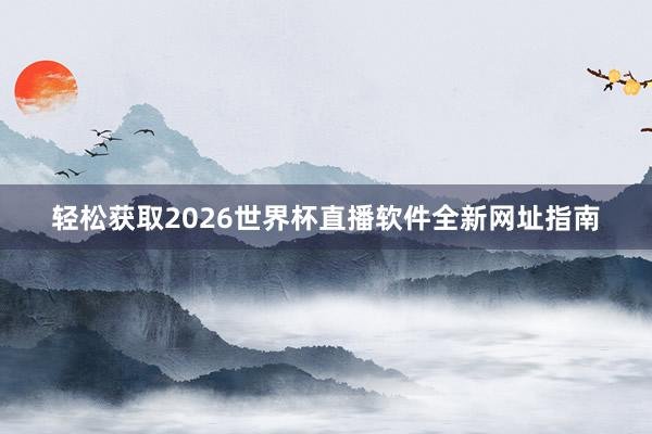 轻松获取2026世界杯直播软件全新网址指南