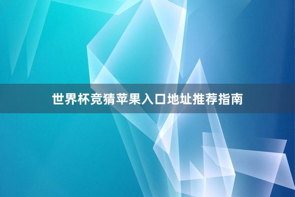 世界杯竞猜苹果入口地址推荐指南