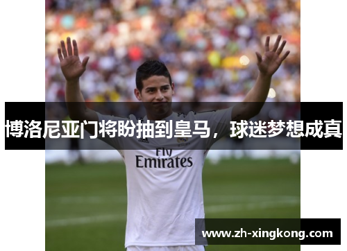 博洛尼亚门将盼抽到皇马,球迷梦想成真 博洛尼亚门将盼抽到皇马,球迷梦想成真