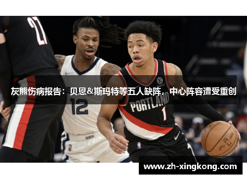 灰熊伤病报告:贝恩&斯玛特等五人缺阵,中心阵容遭受重创 灰熊伤病报告:贝恩&斯玛特等五人缺阵,中心阵容遭受重创